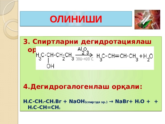 ОЛИНИШИ 3. Спиртларни дегидротациялаш орқали:    4.Дегидрогалогенлаш орқали:  H 3 C-CH 2 -CH 2 Br + NaOH (спиртда эр.) → NaBr+ H 2 O + + H 3 C-CH=CH 2  