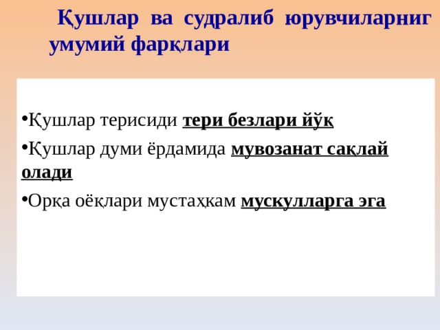  Қушлар ва судралиб юрувчиларниг умумий фарқлари Қушлар терисиди тери безлари йўқ Қушлар думи ёрдамида мувозанат сақлай олади Орқа оёқлари мустаҳкам мускулларга эга 