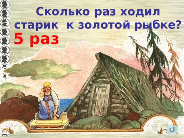 Сколько раз ходил старик к золотой рыбке? 5 раз 