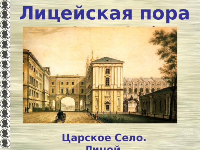 Лицейская пора ( 1811 – 1817) Царское Село. Лицей. 
