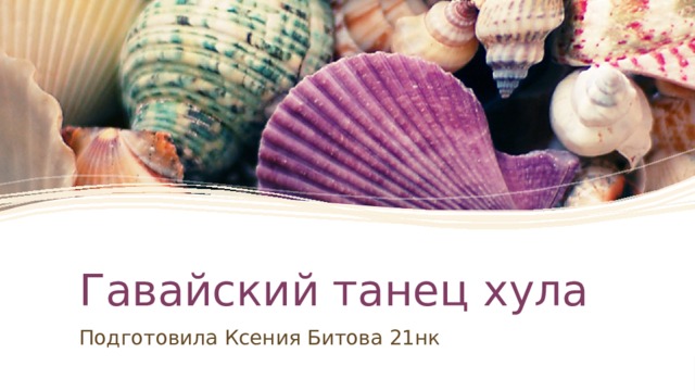 Гавайский танец хула Подготовила Ксения Битова 21нк  