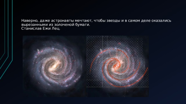 Наверно, даже астронавты мечтают, чтобы звезды и в самом деле оказались вырезанными из золоченой бумаги.  Станислав Ежи Лец.   