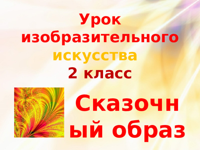 Урок изобразительного искусства   2 класс Сказочный образ 