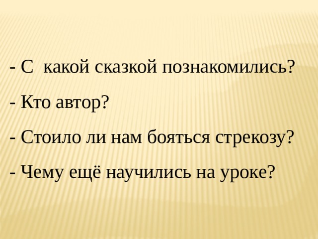 - С какой сказкой познакомились?  - Кто автор?  - Стоило ли нам бояться стрекозу?  - Чему ещё научились на уроке? 