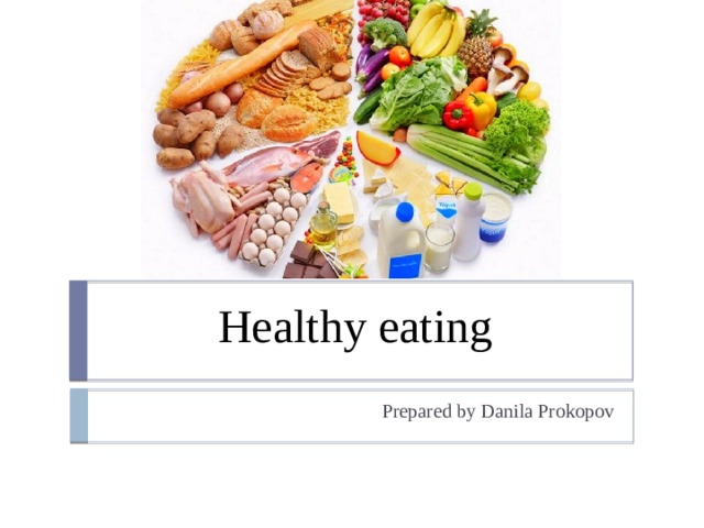 Healthy eating Prepared by Danila Prokopov 