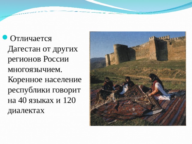 Отличается Дагестан от других регионов России многоязычием. Коренное население республики говорит на 40 языках и 120 диалектах