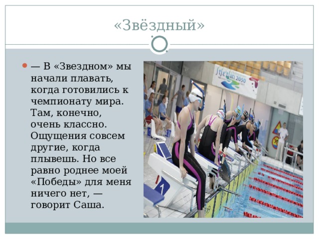 — В «Звездном» мы начали плавать, когда готовились к чемпионату мира. Там, конечно, очень классно. Ощущения совсем другие, когда плывешь. Но все равно роднее моей «Победы» для меня ничего нет, — говорит Саша. 