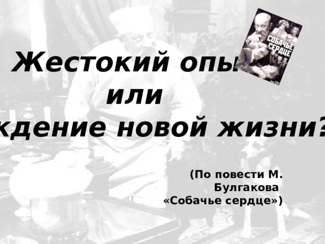Жестокий опыт или рождение новой жизни?   (По повести М. Булгакова «Собачье сердце») 