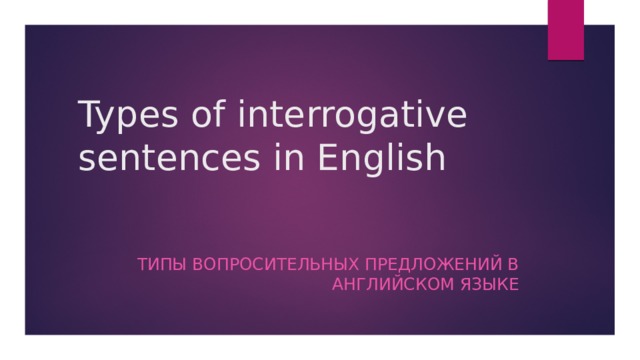 Types of interrogative sentences in English Типы вопросительных предложений в английском языке 