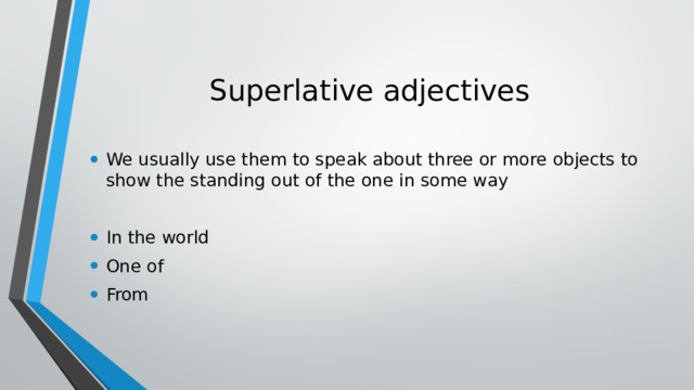 Superlative adjectives We usually use them to speak about three or more objects to show the standing out of the one in some way In the world One of From 