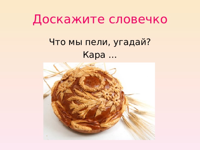 Доскажите словечко Что мы пели, угадай? Кара … 