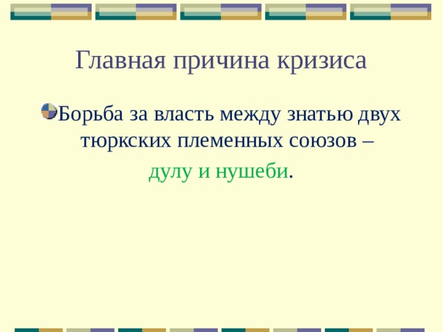 Главная причина кризиса Борьба за власть между знатью двух тюркских племенных союзов – дулу и нушеби . 