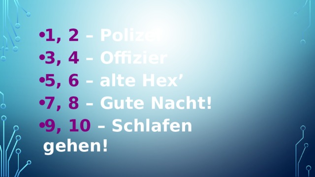 1, 2 – Polizei 3, 4 – Offizier 5, 6 – alte Hex’ 7, 8 – Gute Nacht! 9, 10 – Schlafen gehen!  