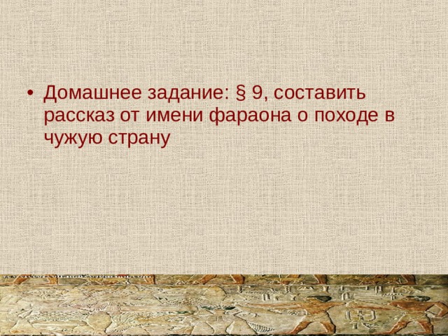 Домашнее задание: § 9, составить рассказ от имени фараона о походе в чужую страну 
