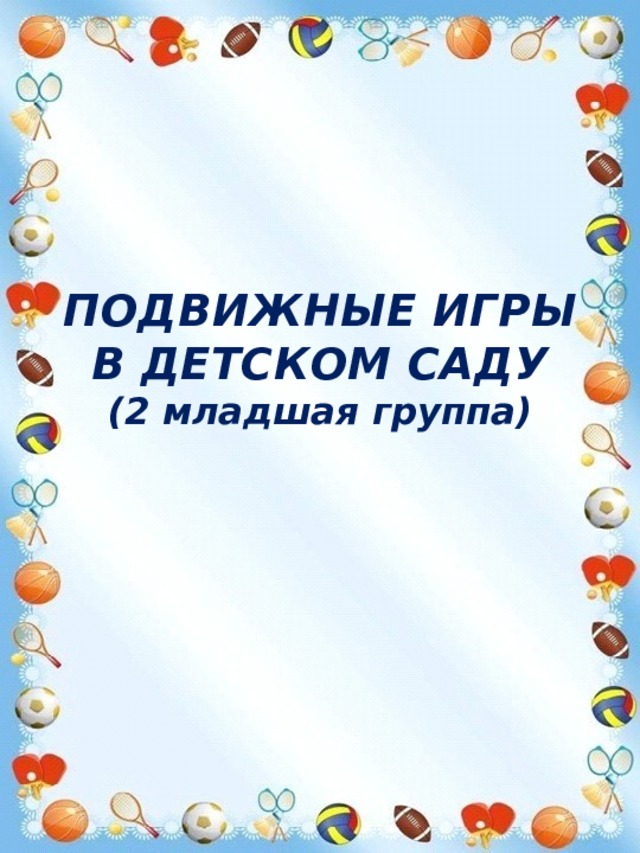ПОДВИЖНЫЕ ИГРЫ  В ДЕТСКОМ САДУ  (2 младшая группа) 