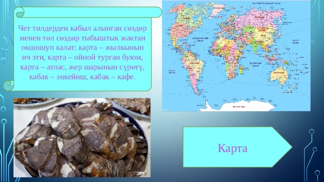 Чет тилдерден кабыл алынган сөздөр менен төл сөздөр тыбыштык жактан окшошуп калат: карта – жылкынын ич эти, карта – ойной турган буюм, карта – атлас, жер шарынын сүрөтү, кабак – эңкейиш, кабак – кафе. Карта 