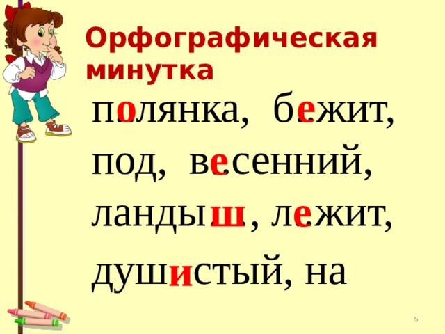 Орфографическая минутка п..лянка, б..жит, под, в..сенний, ланды…, л..жит, душ .. стый, на о е е ш е и  