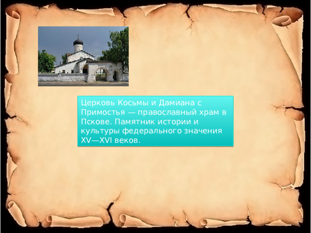 Церковь Косьмы и Дамиана с Примостья — православный храм в Пскове. Памятник истории и культуры федерального значения XV—XVI веков. 