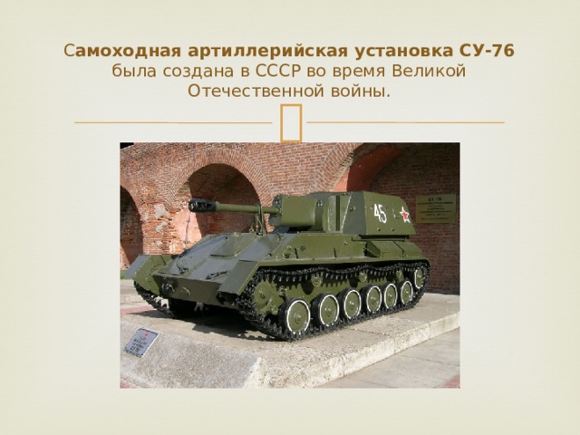 С амоходная артиллерийская установка СУ-76 была создана в СССР во время Великой Отечественной войны. 