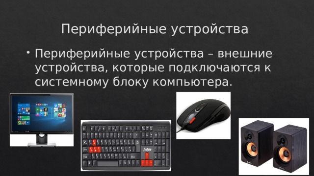 Периферийные устройства Периферийные устройства – внешние устройства, которые подключаются к системному блоку компьютера. 