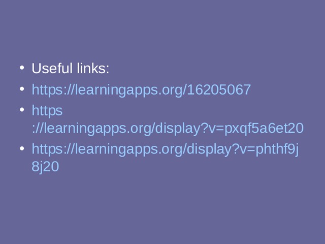 Useful links: https ://learningapps.org/16205067 https ://learningapps.org/display?v=pxqf5a6et20 https://learningapps.org/display?v=phthf9j8j20  