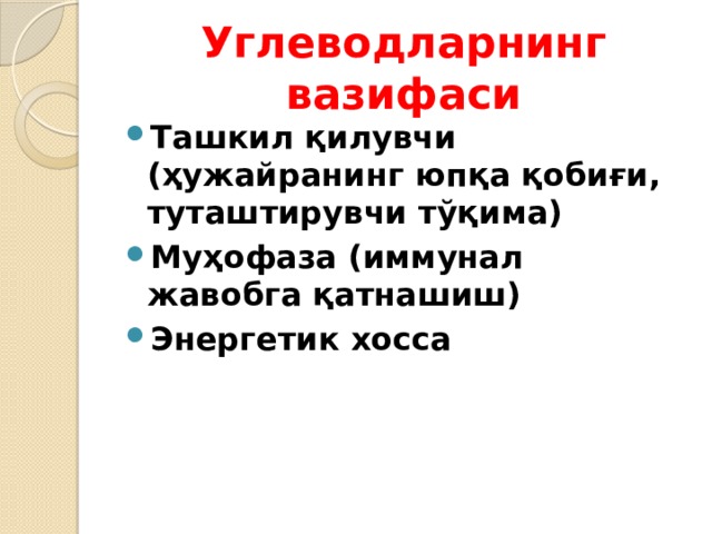 Углеводларнинг вазифаси Ташкил қилувчи (ҳужайранинг юпқа қобиғи, туташтирувчи тўқима) Муҳофаза (иммунал жавобга қатнашиш) Энергетик хосса 