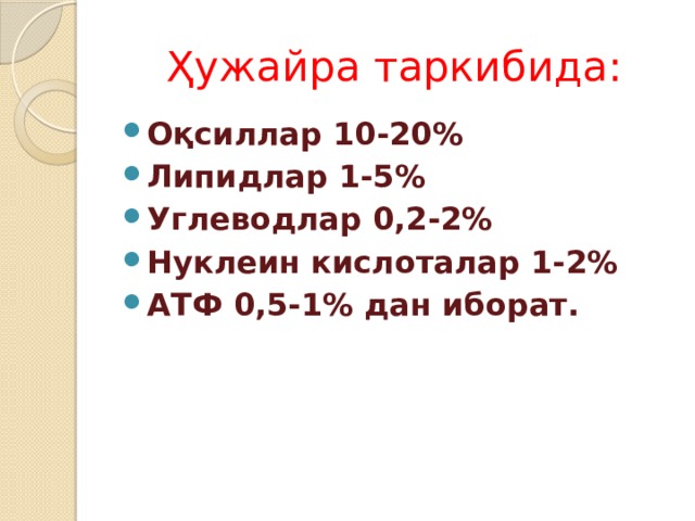 Ҳужайра таркибида: Оқсиллар 10-20% Липидлар 1-5% Углеводлар 0,2-2% Нуклеин кислоталар 1-2% АТФ 0,5-1% дан иборат. 