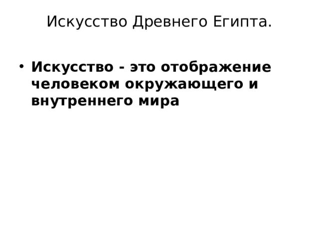 Искусство Древнего Египта.   Искусство - это отображение человеком окружающего и внутреннего мира 