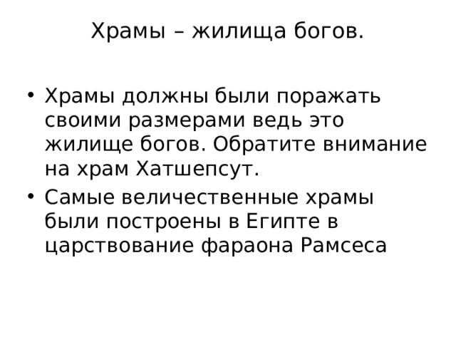 Храмы – жилища богов.   Храмы должны были поражать своими размерами ведь это жилище богов. Обратите внимание на храм Хатшепсут. Самые величественные храмы были построены в Египте в царствование фараона Рамсеса 