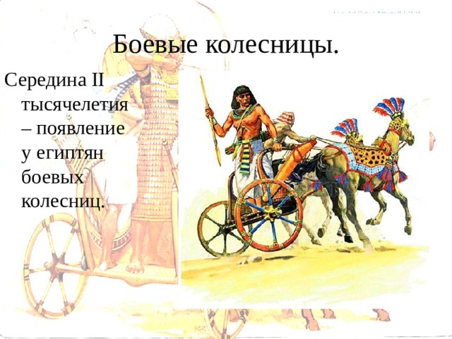 Боевые колесницы. Середина II тысячелетия – появление у египтян боевых колесниц. 