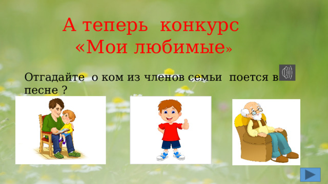  А теперь конкурс  «Мои любимые »  Отгадайте о ком из членов семьи поется в песне ? 