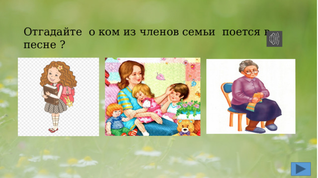   Отгадайте о ком из членов семьи поется в песне ? 