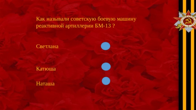 Как называли советскую боевую машину реактивной артиллерии БМ-13 ? Светлана Катюша Наташа 