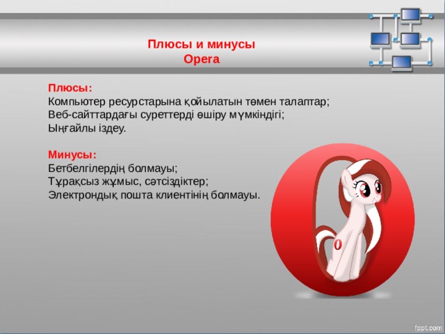 Плюсы и минусы Opera Плюсы: Компьютер ресурстарына қойылатын төмен талаптар; Веб-сайттардағы суреттерді өшіру мүмкіндігі; Ыңғайлы іздеу. Минусы: Бетбелгілердің болмауы; Тұрақсыз жұмыс, сәтсіздіктер; Электрондық пошта клиентінің болмауы. МОУ СОШ №6 г. Реутов 