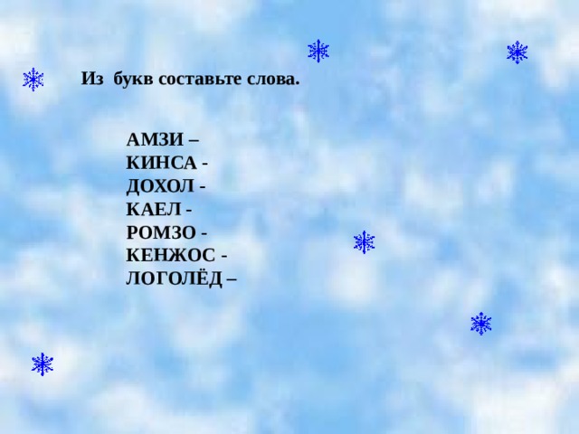 Из букв составьте слова. АМЗИ – КИНСА - ДОХОЛ - КАЕЛ - РОМЗО - КЕНЖОС - ЛОГОЛЁД –