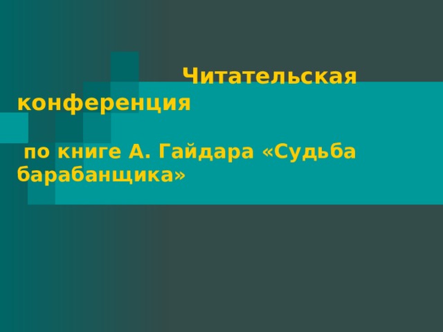  Читательская конференция     по книге А. Гайдара «Судьба барабанщика» 
