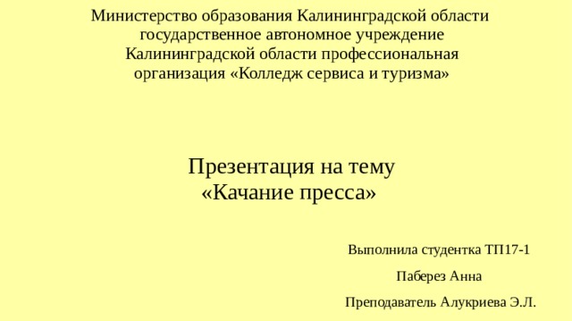 Министерство образования Калининградской области государственное автономное учреждение Калининградской области профессиональная организация «Колледж сервиса и туризма»     Презентация на тему  «Качание пресса»   Выполнила студентка ТП17-1 Паберез Анна Преподаватель Алукриева Э.Л . 
