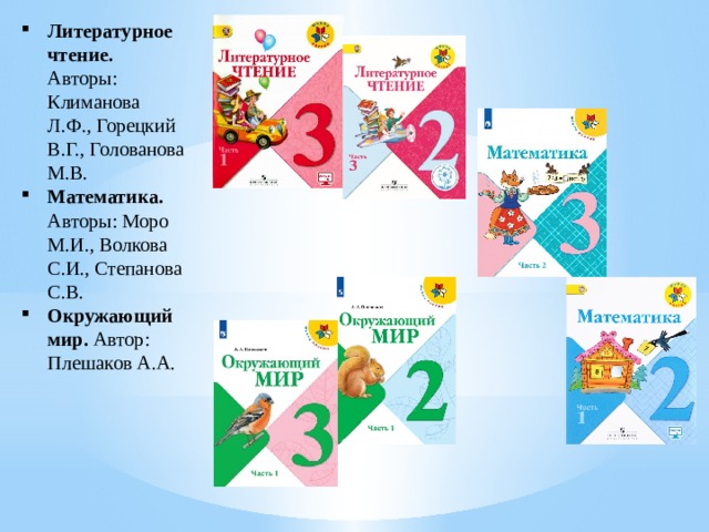 Литературное чтение. Авторы: Климанова Л.Ф., Горецкий В.Г., Голованова М.В. Математика. Авторы: Моро М.И., Волкова С.И., Степанова С.В. Окружающий мир. Автор: Плешаков А.А. 