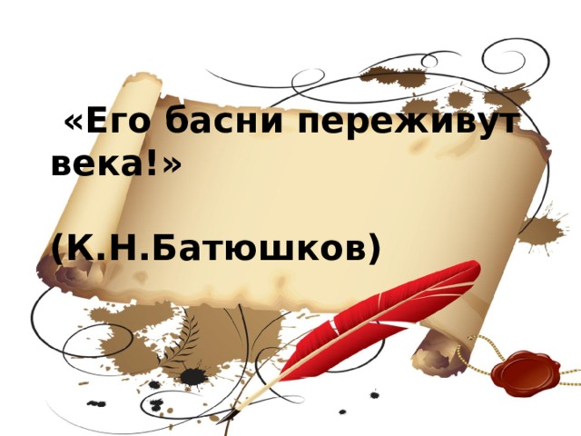  «Его басни переживут века!»  (К.Н.Батюшков) 