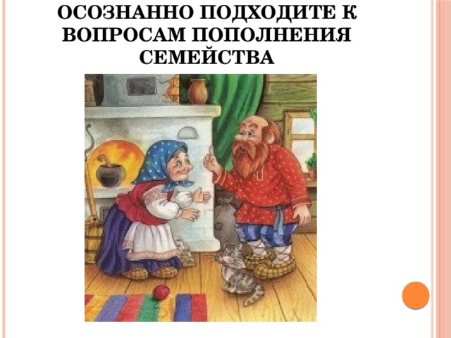 Осознанно подходите к вопросам пополнения семейства 