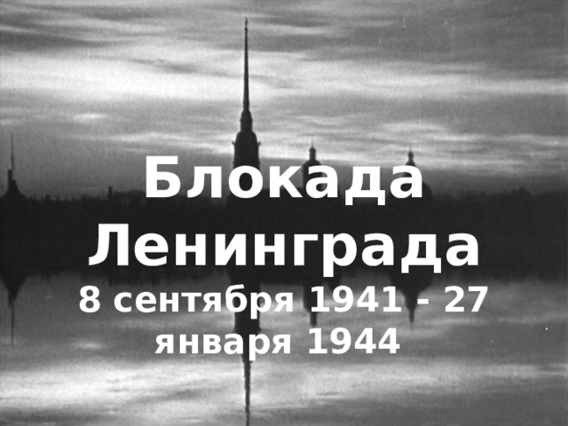 Блокада Ленинграда 8 сентября 1941 - 27 января 1944 .  