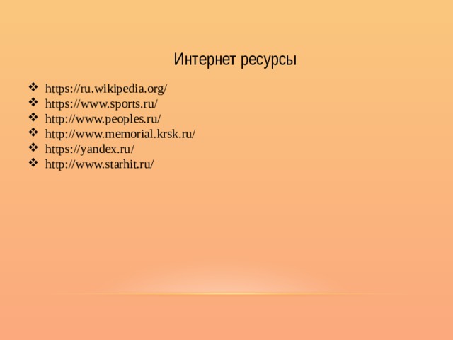 Интернет ресурсы  https://ru.wikipedia.org/  https://www.sports.ru/  http://www.peoples.ru/  http://www.memorial.krsk.ru/  https://yandex.ru/  http://www.starhit.ru/ 