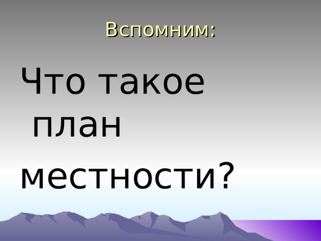 Вспомним: Что такое план местности? 