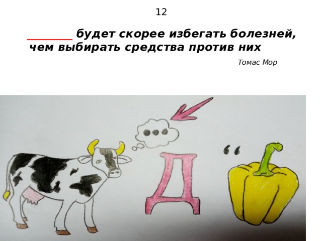 12  ________ будет скорее избегать болезней, чем выбирать средства против них   Томас Мор 