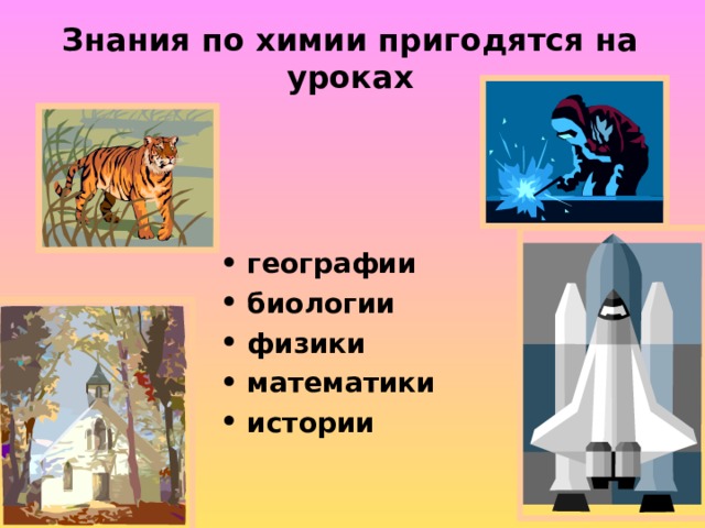 Знания по химии пригодятся на уроках   географии биологии физики математики истории  