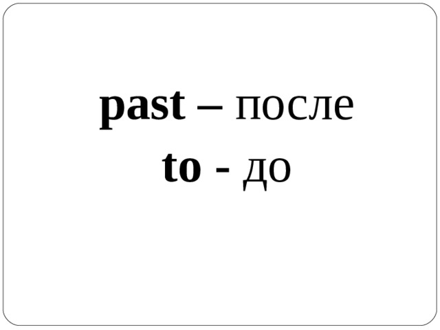 past  – после to  - до 