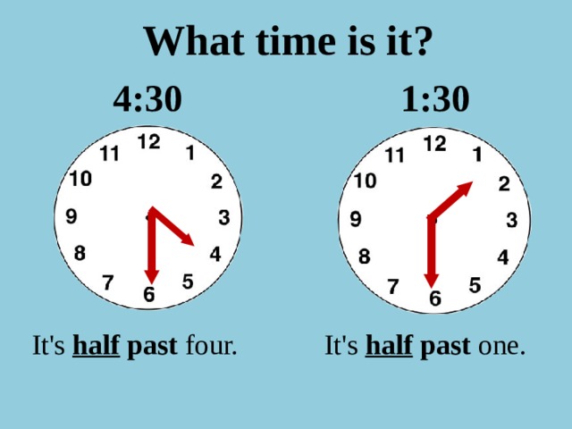 What time is it ? 1: 30 4: 30 It ' s half past four.  It ' s half past one.  