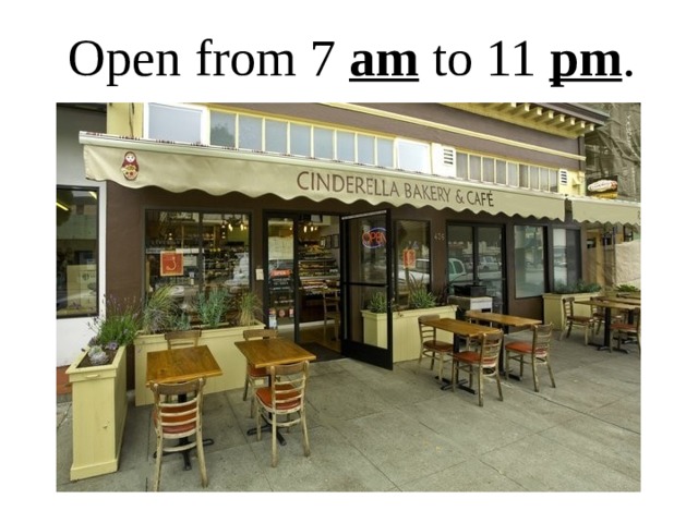 Open from 7 am to 11 pm . 