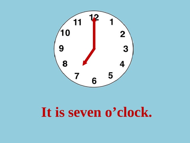 It is seven o’clock. 