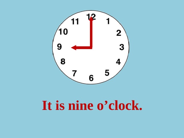 It is nine o’clock. 